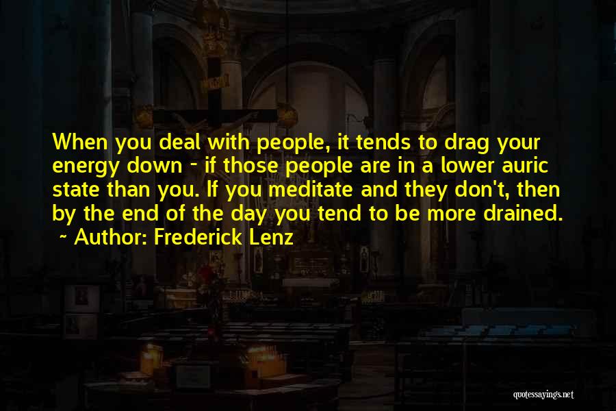 Frederick Lenz Quotes: When You Deal With People, It Tends To Drag Your Energy Down - If Those People Are In A Lower