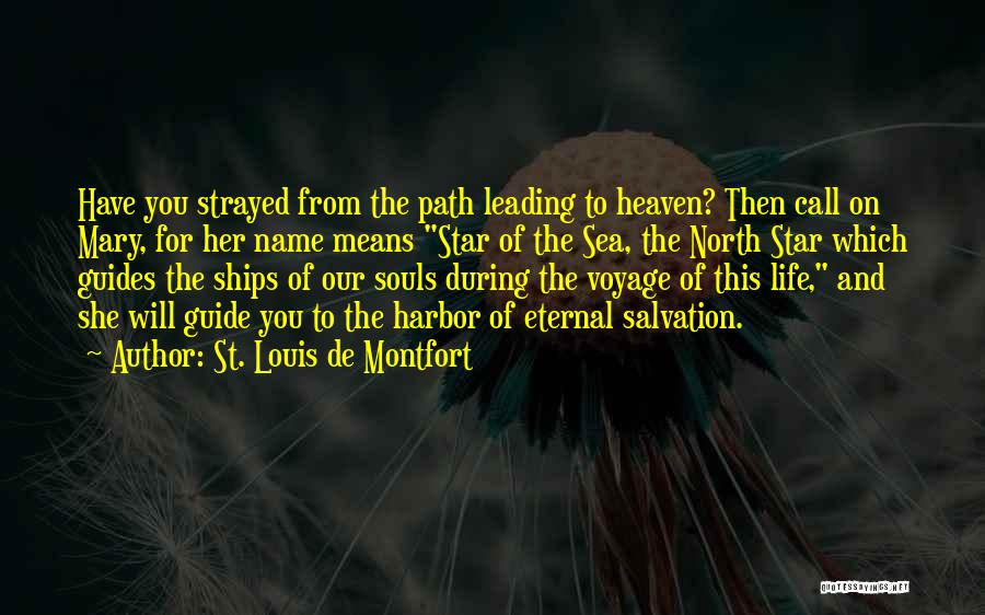 St. Louis De Montfort Quotes: Have You Strayed From The Path Leading To Heaven? Then Call On Mary, For Her Name Means Star Of The