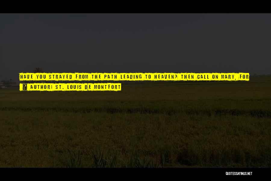 St. Louis De Montfort Quotes: Have You Strayed From The Path Leading To Heaven? Then Call On Mary, For Her Name Means Star Of The
