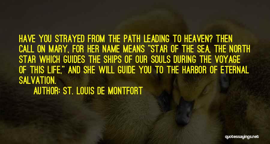 St. Louis De Montfort Quotes: Have You Strayed From The Path Leading To Heaven? Then Call On Mary, For Her Name Means Star Of The