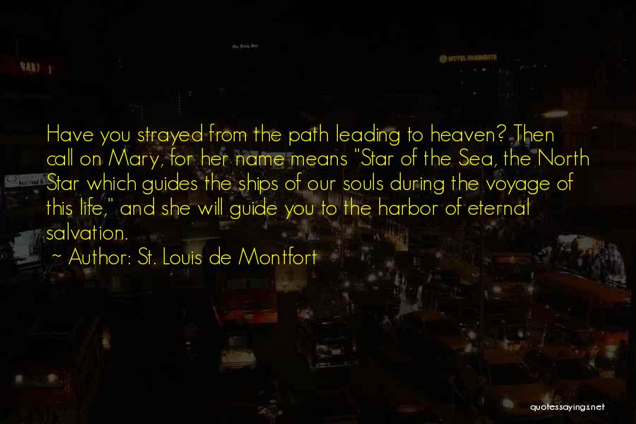 St. Louis De Montfort Quotes: Have You Strayed From The Path Leading To Heaven? Then Call On Mary, For Her Name Means Star Of The