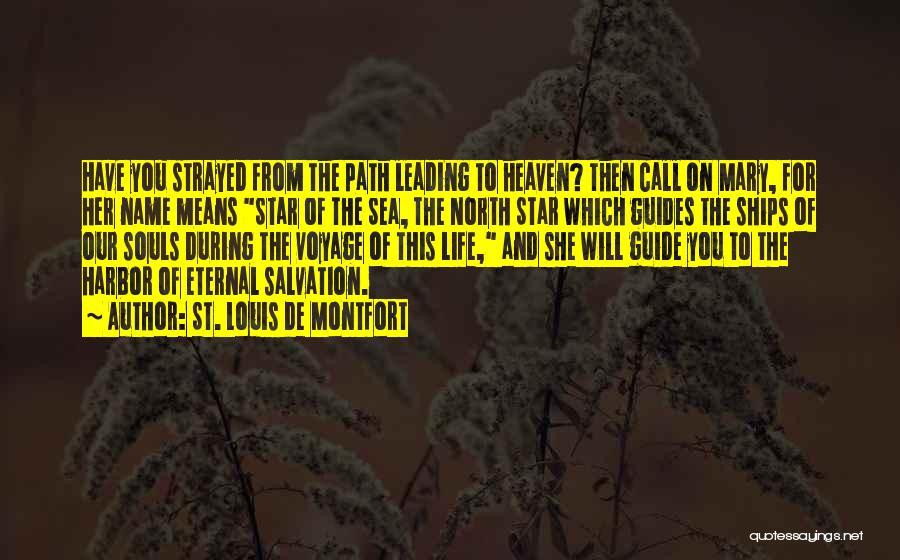 St. Louis De Montfort Quotes: Have You Strayed From The Path Leading To Heaven? Then Call On Mary, For Her Name Means Star Of The