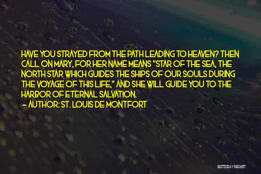 St. Louis De Montfort Quotes: Have You Strayed From The Path Leading To Heaven? Then Call On Mary, For Her Name Means Star Of The
