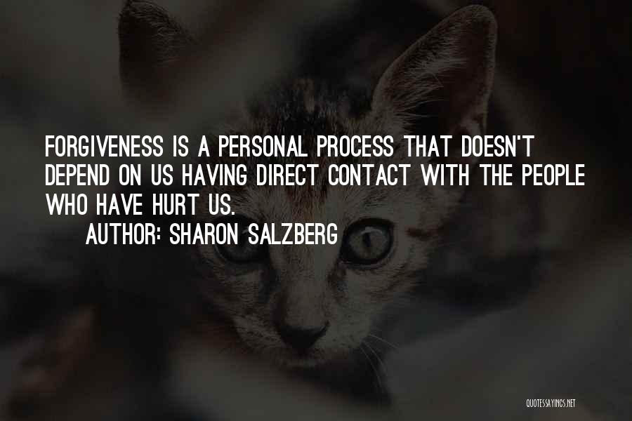 Sharon Salzberg Quotes: Forgiveness Is A Personal Process That Doesn't Depend On Us Having Direct Contact With The People Who Have Hurt Us.