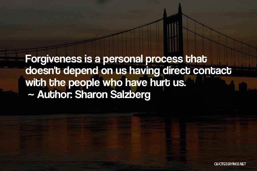 Sharon Salzberg Quotes: Forgiveness Is A Personal Process That Doesn't Depend On Us Having Direct Contact With The People Who Have Hurt Us.