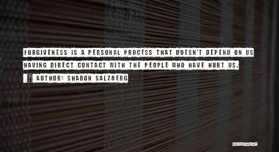 Sharon Salzberg Quotes: Forgiveness Is A Personal Process That Doesn't Depend On Us Having Direct Contact With The People Who Have Hurt Us.