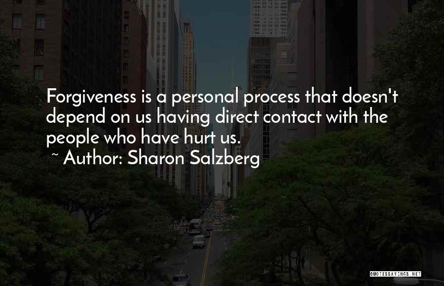 Sharon Salzberg Quotes: Forgiveness Is A Personal Process That Doesn't Depend On Us Having Direct Contact With The People Who Have Hurt Us.