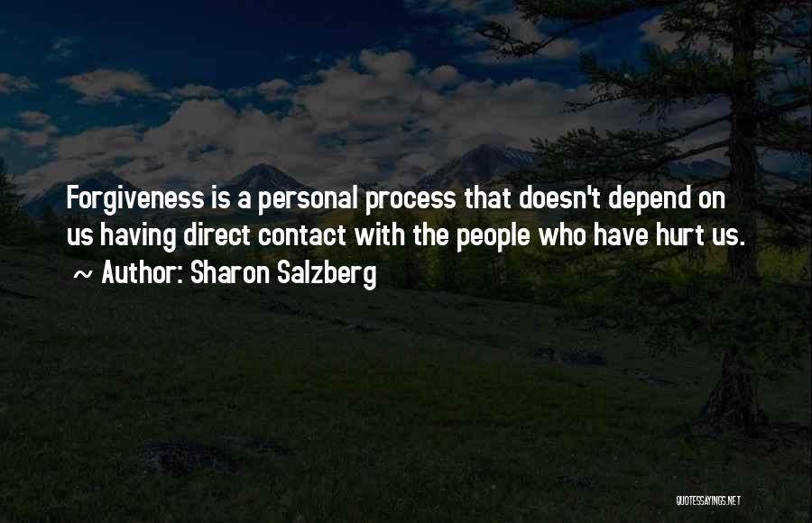 Sharon Salzberg Quotes: Forgiveness Is A Personal Process That Doesn't Depend On Us Having Direct Contact With The People Who Have Hurt Us.