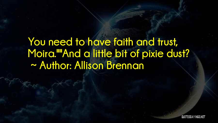 Allison Brennan Quotes: You Need To Have Faith And Trust, Moira.and A Little Bit Of Pixie Dust?