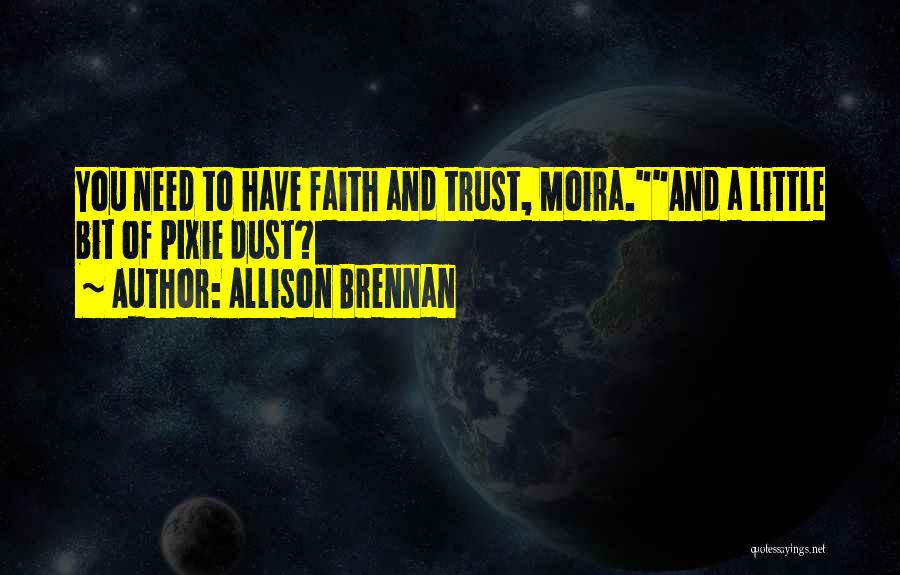 Allison Brennan Quotes: You Need To Have Faith And Trust, Moira.and A Little Bit Of Pixie Dust?