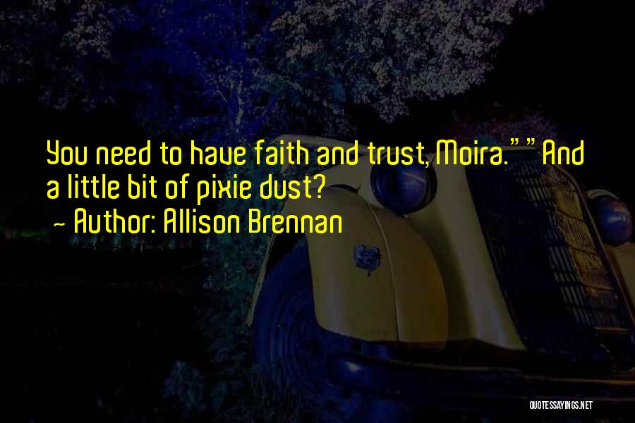 Allison Brennan Quotes: You Need To Have Faith And Trust, Moira.and A Little Bit Of Pixie Dust?