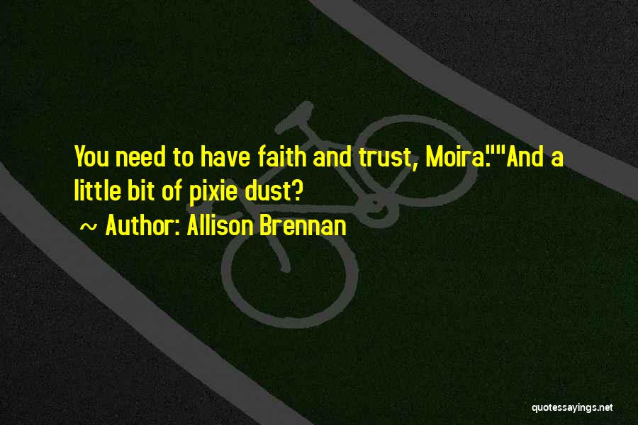 Allison Brennan Quotes: You Need To Have Faith And Trust, Moira.and A Little Bit Of Pixie Dust?