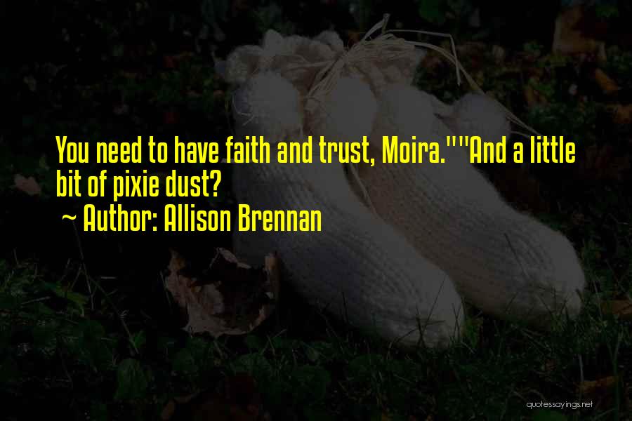 Allison Brennan Quotes: You Need To Have Faith And Trust, Moira.and A Little Bit Of Pixie Dust?