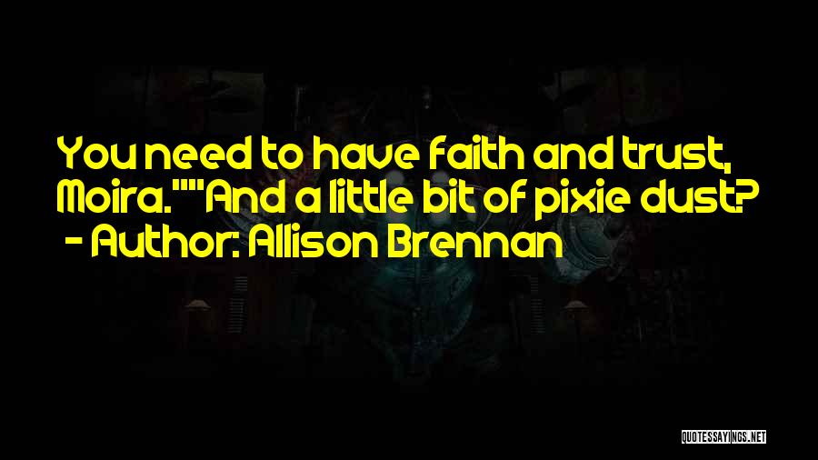 Allison Brennan Quotes: You Need To Have Faith And Trust, Moira.and A Little Bit Of Pixie Dust?