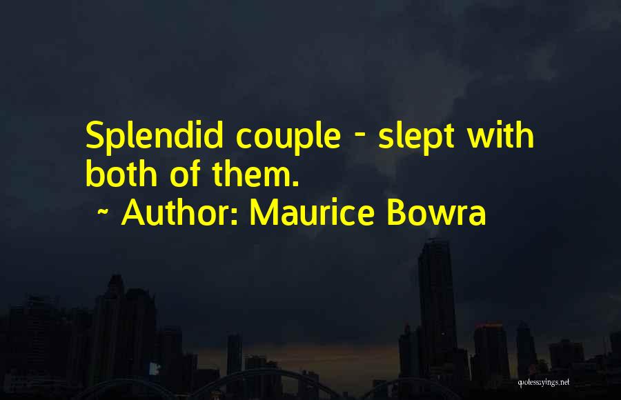Maurice Bowra Quotes: Splendid Couple - Slept With Both Of Them.
