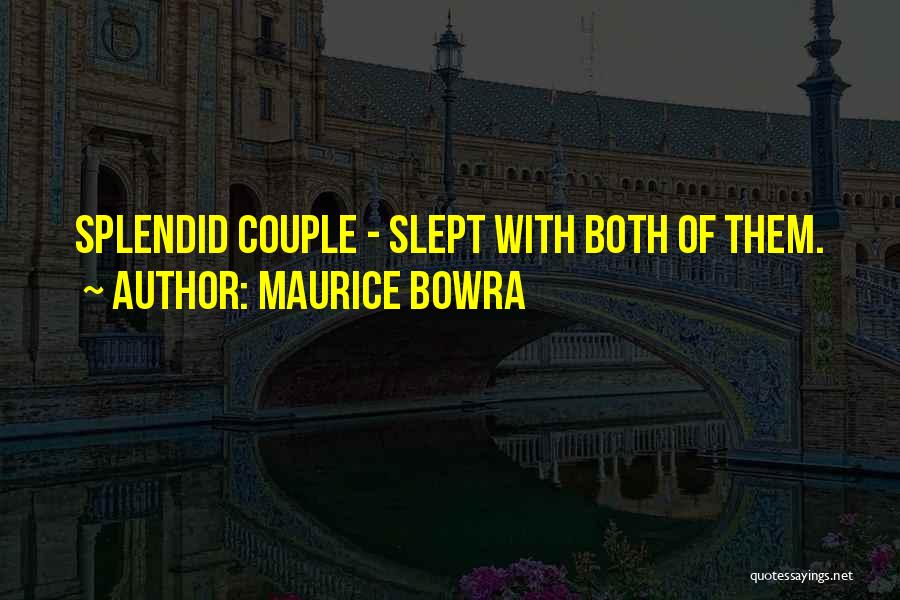 Maurice Bowra Quotes: Splendid Couple - Slept With Both Of Them.