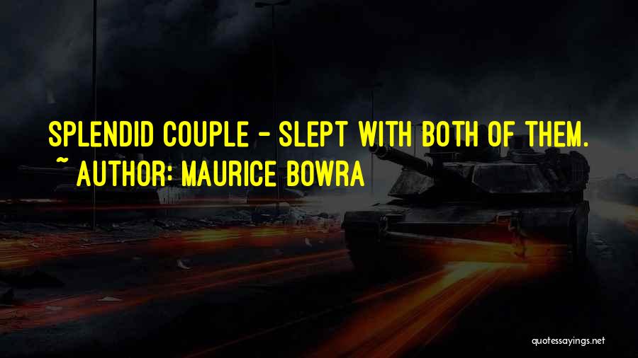 Maurice Bowra Quotes: Splendid Couple - Slept With Both Of Them.