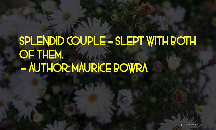 Maurice Bowra Quotes: Splendid Couple - Slept With Both Of Them.