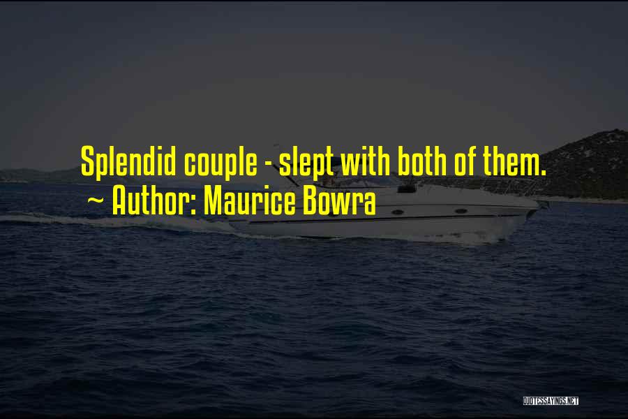 Maurice Bowra Quotes: Splendid Couple - Slept With Both Of Them.