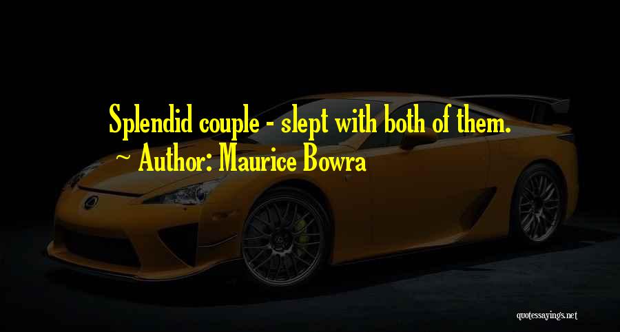 Maurice Bowra Quotes: Splendid Couple - Slept With Both Of Them.