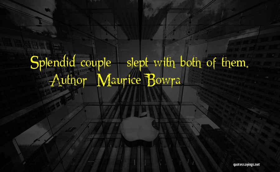 Maurice Bowra Quotes: Splendid Couple - Slept With Both Of Them.