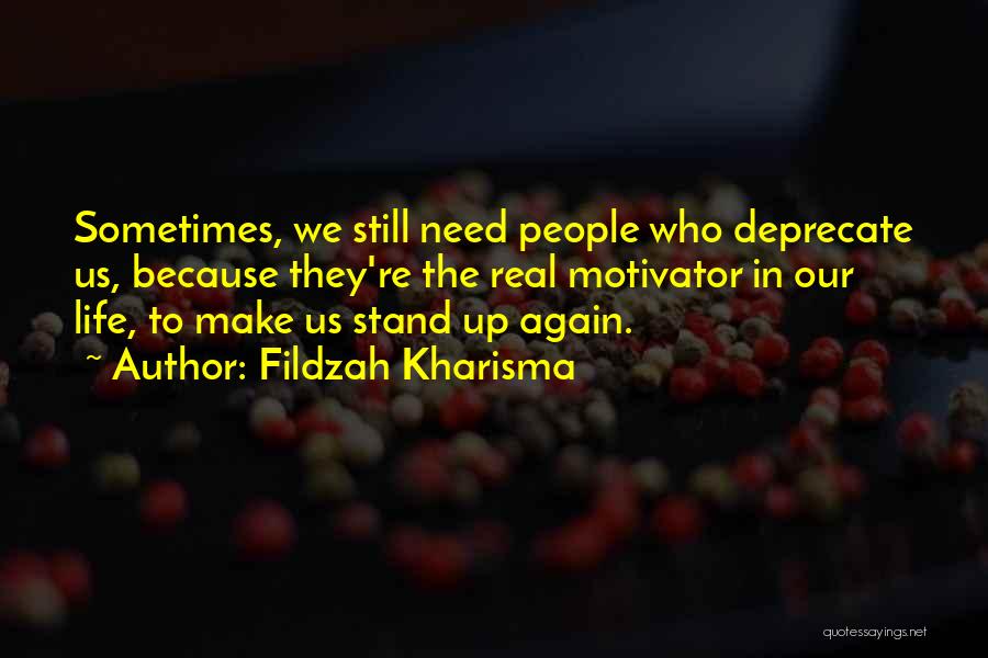 Fildzah Kharisma Quotes: Sometimes, We Still Need People Who Deprecate Us, Because They're The Real Motivator In Our Life, To Make Us Stand