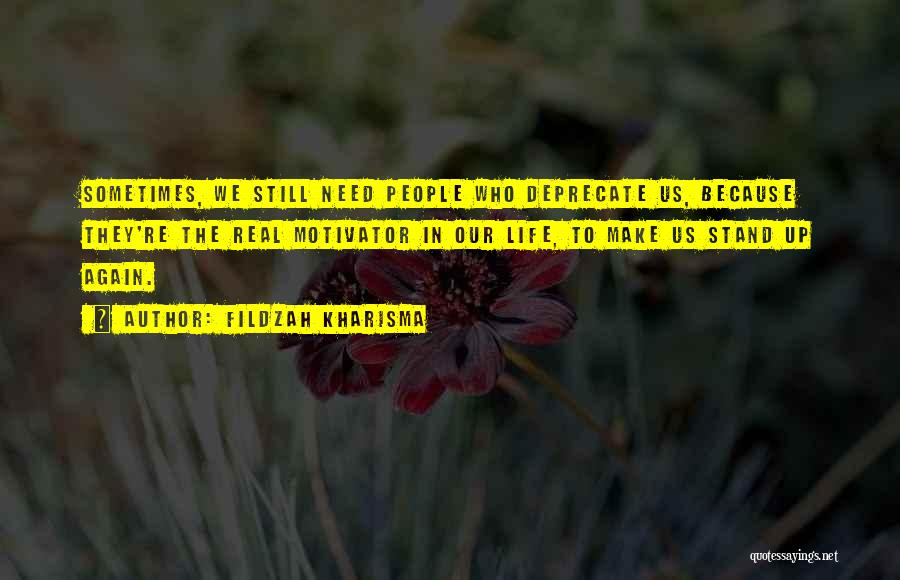 Fildzah Kharisma Quotes: Sometimes, We Still Need People Who Deprecate Us, Because They're The Real Motivator In Our Life, To Make Us Stand