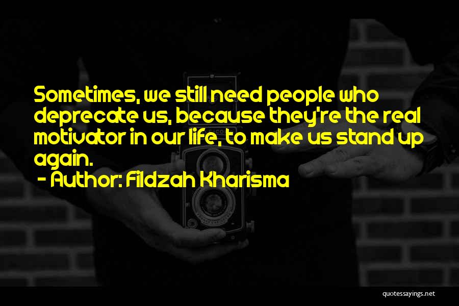 Fildzah Kharisma Quotes: Sometimes, We Still Need People Who Deprecate Us, Because They're The Real Motivator In Our Life, To Make Us Stand