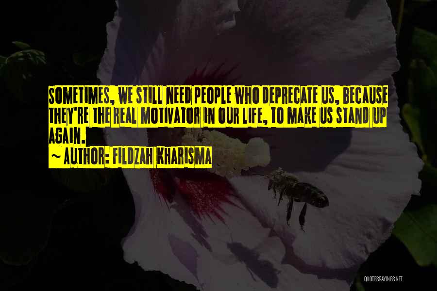 Fildzah Kharisma Quotes: Sometimes, We Still Need People Who Deprecate Us, Because They're The Real Motivator In Our Life, To Make Us Stand