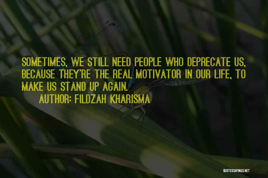 Fildzah Kharisma Quotes: Sometimes, We Still Need People Who Deprecate Us, Because They're The Real Motivator In Our Life, To Make Us Stand