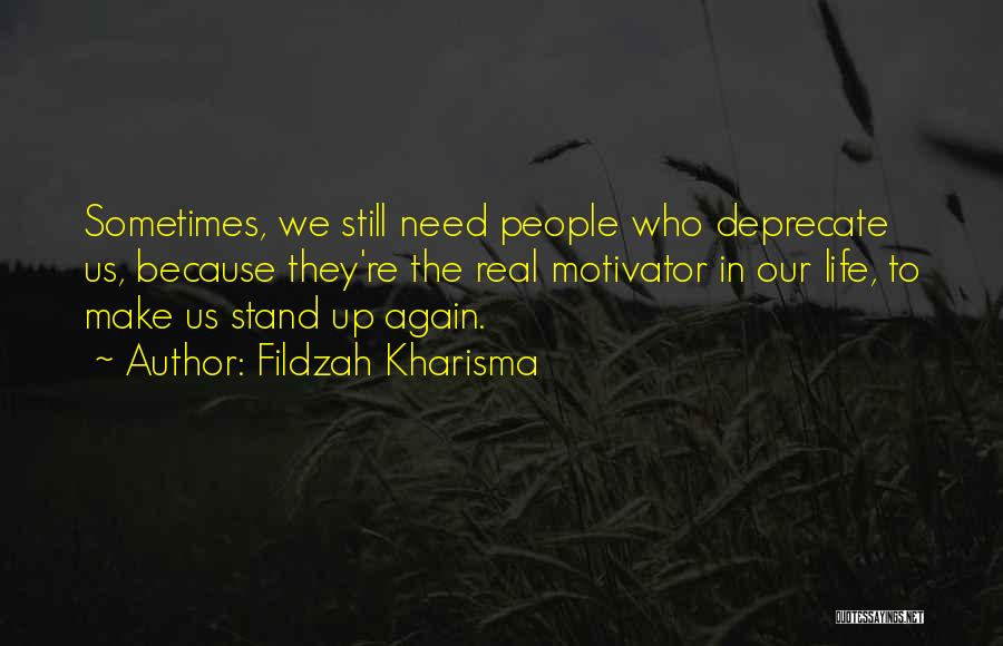 Fildzah Kharisma Quotes: Sometimes, We Still Need People Who Deprecate Us, Because They're The Real Motivator In Our Life, To Make Us Stand