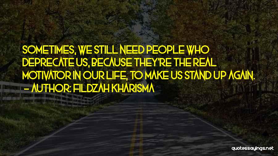 Fildzah Kharisma Quotes: Sometimes, We Still Need People Who Deprecate Us, Because They're The Real Motivator In Our Life, To Make Us Stand