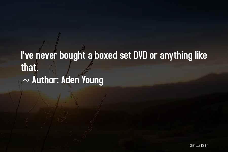 Aden Young Quotes: I've Never Bought A Boxed Set Dvd Or Anything Like That.