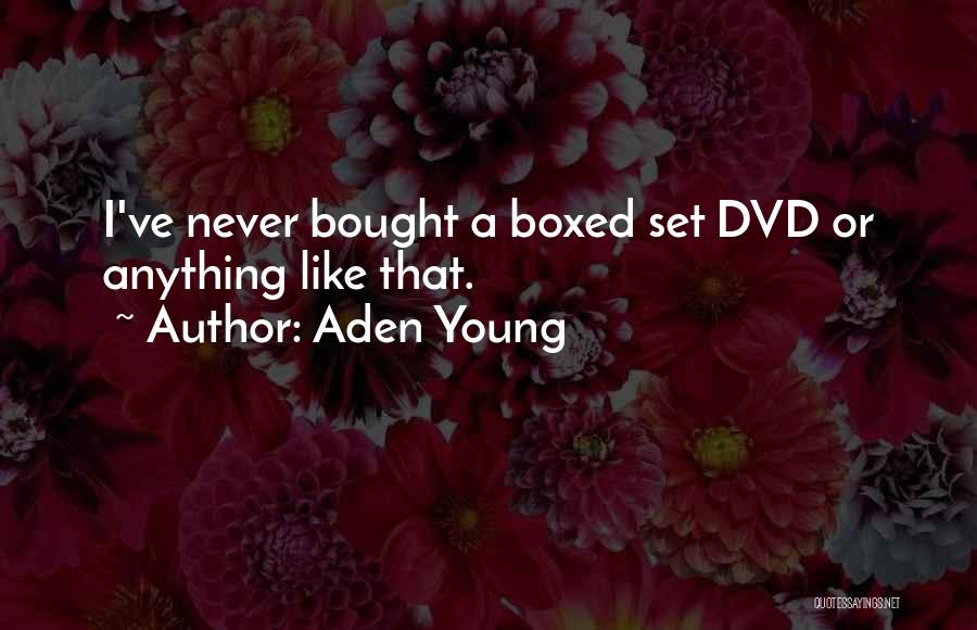 Aden Young Quotes: I've Never Bought A Boxed Set Dvd Or Anything Like That.