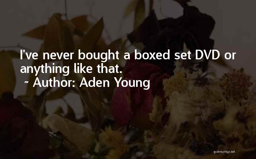 Aden Young Quotes: I've Never Bought A Boxed Set Dvd Or Anything Like That.