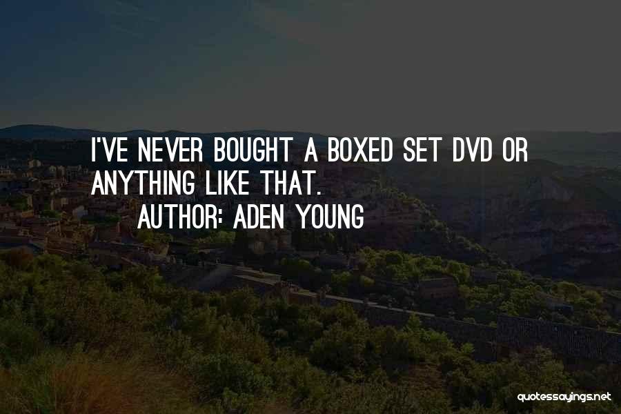 Aden Young Quotes: I've Never Bought A Boxed Set Dvd Or Anything Like That.