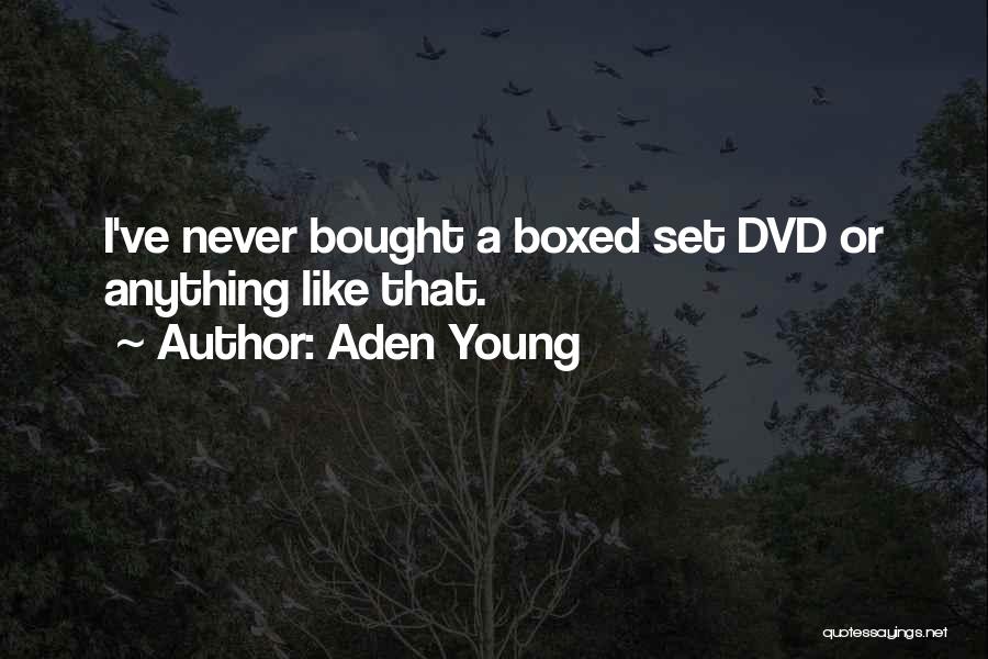 Aden Young Quotes: I've Never Bought A Boxed Set Dvd Or Anything Like That.