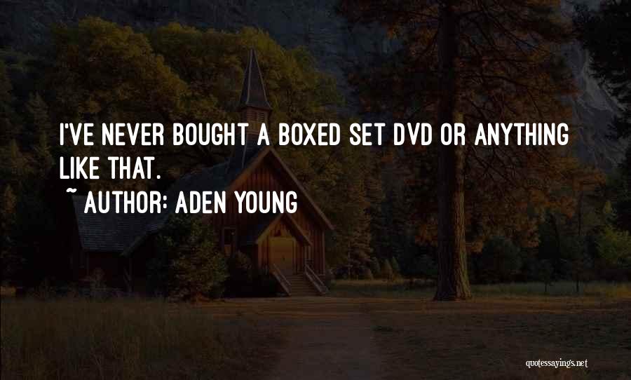 Aden Young Quotes: I've Never Bought A Boxed Set Dvd Or Anything Like That.