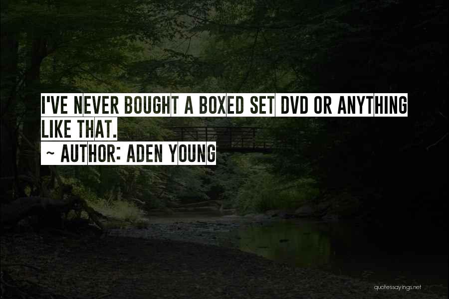 Aden Young Quotes: I've Never Bought A Boxed Set Dvd Or Anything Like That.