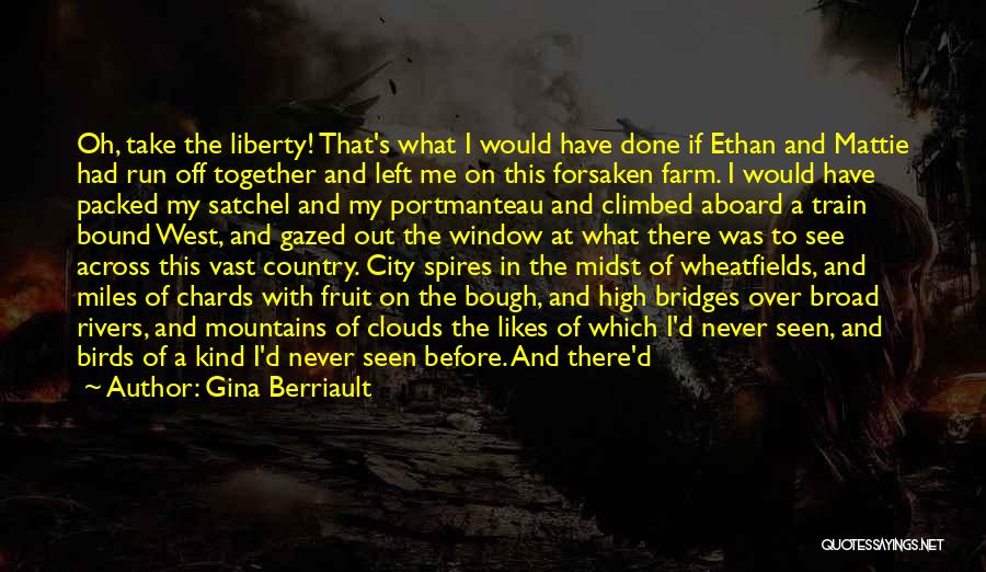 Gina Berriault Quotes: Oh, Take The Liberty! That's What I Would Have Done If Ethan And Mattie Had Run Off Together And Left