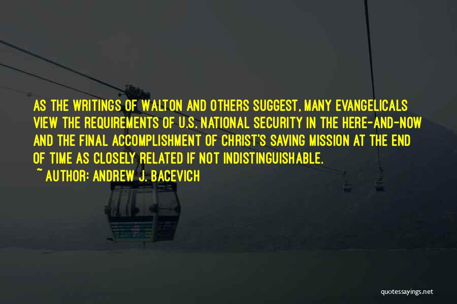 Andrew J. Bacevich Quotes: As The Writings Of Walton And Others Suggest, Many Evangelicals View The Requirements Of U.s. National Security In The Here-and-now