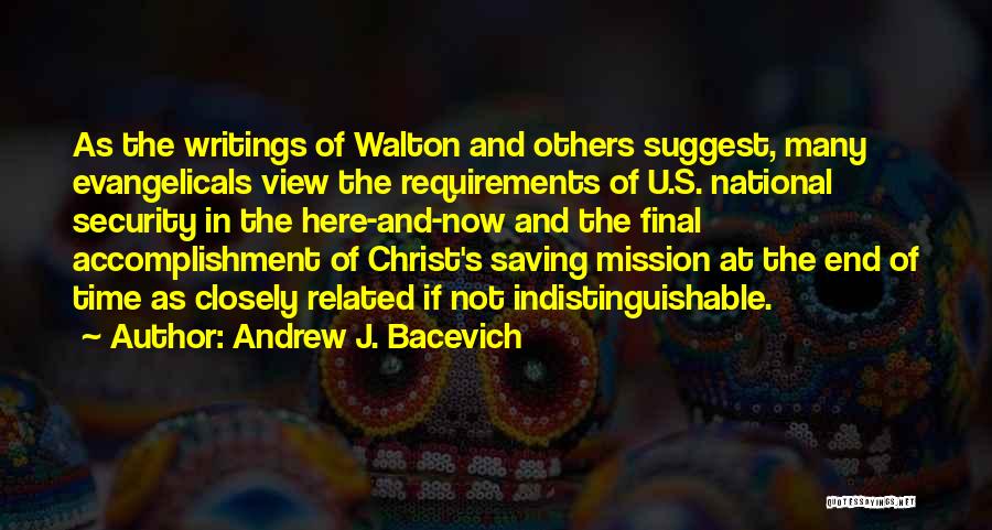 Andrew J. Bacevich Quotes: As The Writings Of Walton And Others Suggest, Many Evangelicals View The Requirements Of U.s. National Security In The Here-and-now