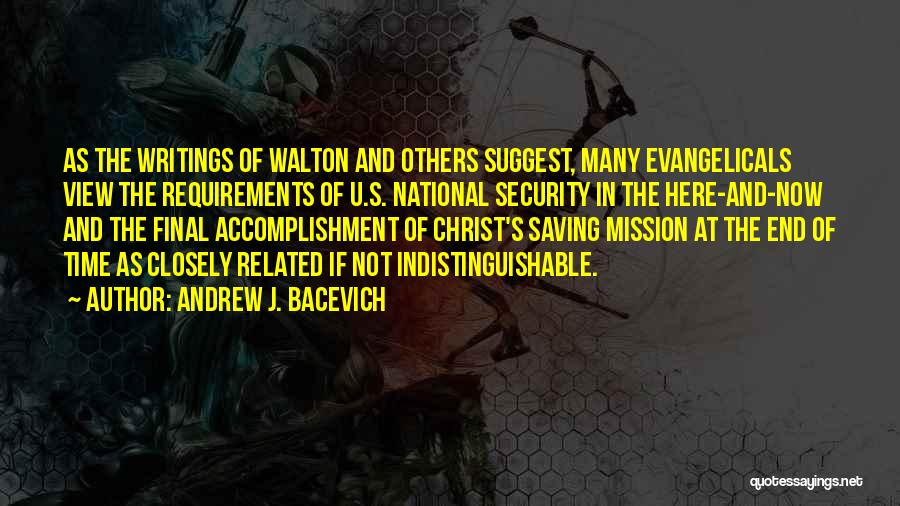 Andrew J. Bacevich Quotes: As The Writings Of Walton And Others Suggest, Many Evangelicals View The Requirements Of U.s. National Security In The Here-and-now