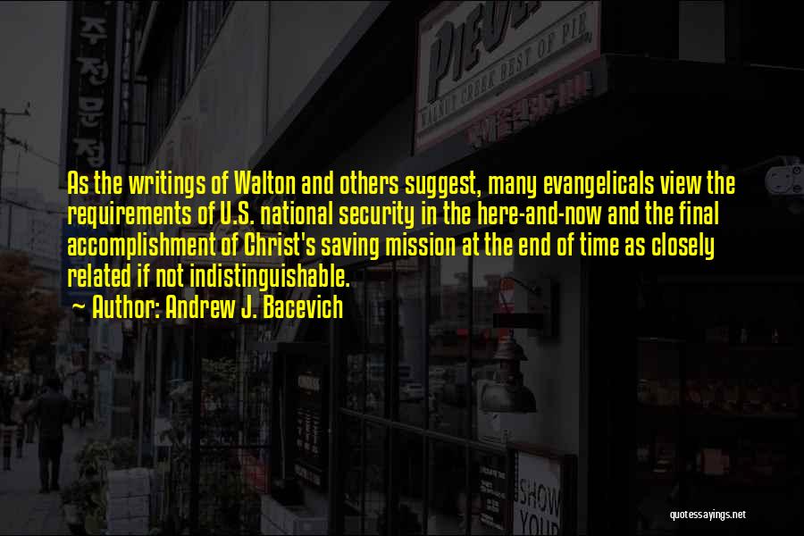 Andrew J. Bacevich Quotes: As The Writings Of Walton And Others Suggest, Many Evangelicals View The Requirements Of U.s. National Security In The Here-and-now