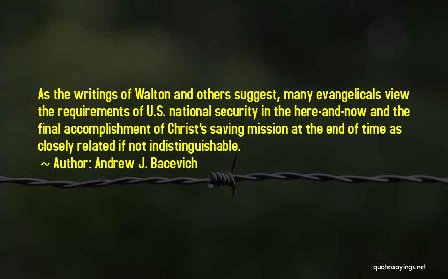 Andrew J. Bacevich Quotes: As The Writings Of Walton And Others Suggest, Many Evangelicals View The Requirements Of U.s. National Security In The Here-and-now