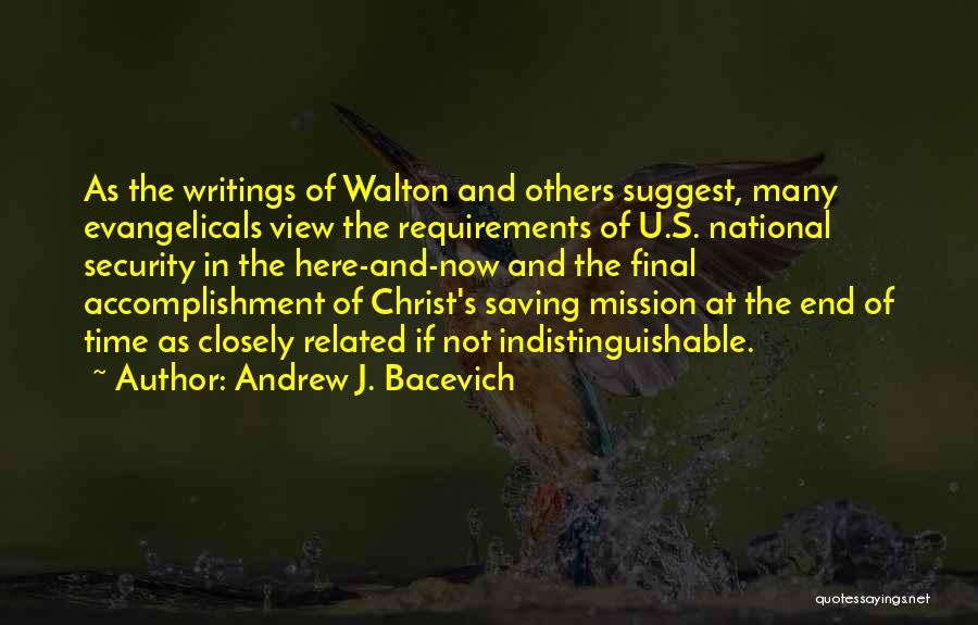 Andrew J. Bacevich Quotes: As The Writings Of Walton And Others Suggest, Many Evangelicals View The Requirements Of U.s. National Security In The Here-and-now