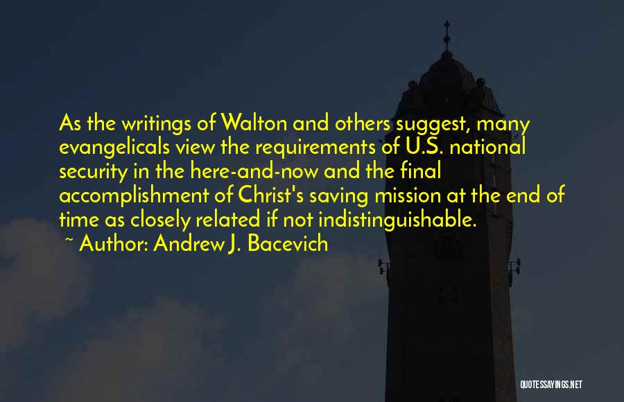 Andrew J. Bacevich Quotes: As The Writings Of Walton And Others Suggest, Many Evangelicals View The Requirements Of U.s. National Security In The Here-and-now