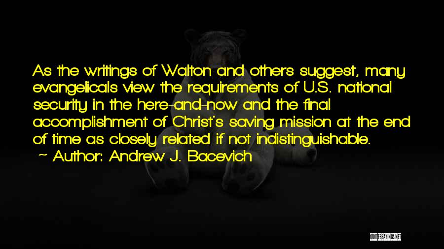 Andrew J. Bacevich Quotes: As The Writings Of Walton And Others Suggest, Many Evangelicals View The Requirements Of U.s. National Security In The Here-and-now
