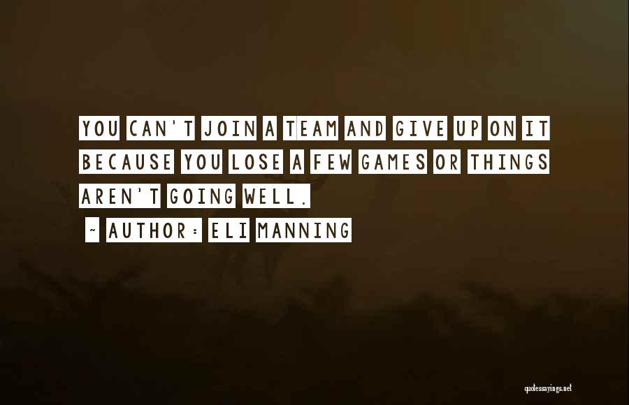 Eli Manning Quotes: You Can't Join A Team And Give Up On It Because You Lose A Few Games Or Things Aren't Going