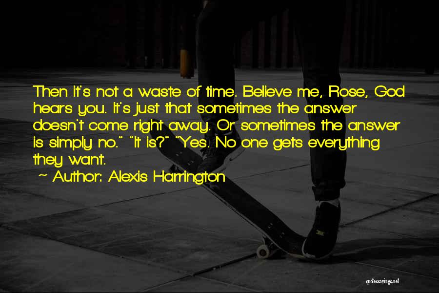 Alexis Harrington Quotes: Then It's Not A Waste Of Time. Believe Me, Rose, God Hears You. It's Just That Sometimes The Answer Doesn't